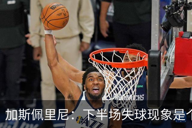 加斯佩里尼：下半场失球现象是个别球员的责任