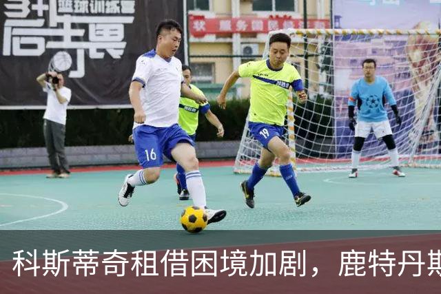 科斯蒂奇租借困境加剧，鹿特丹斯巴达有意提前解约